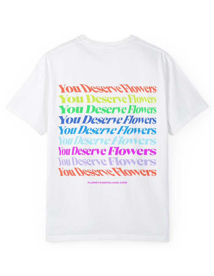 You Deserve Flowers T-Shirt  Floret + Foliage