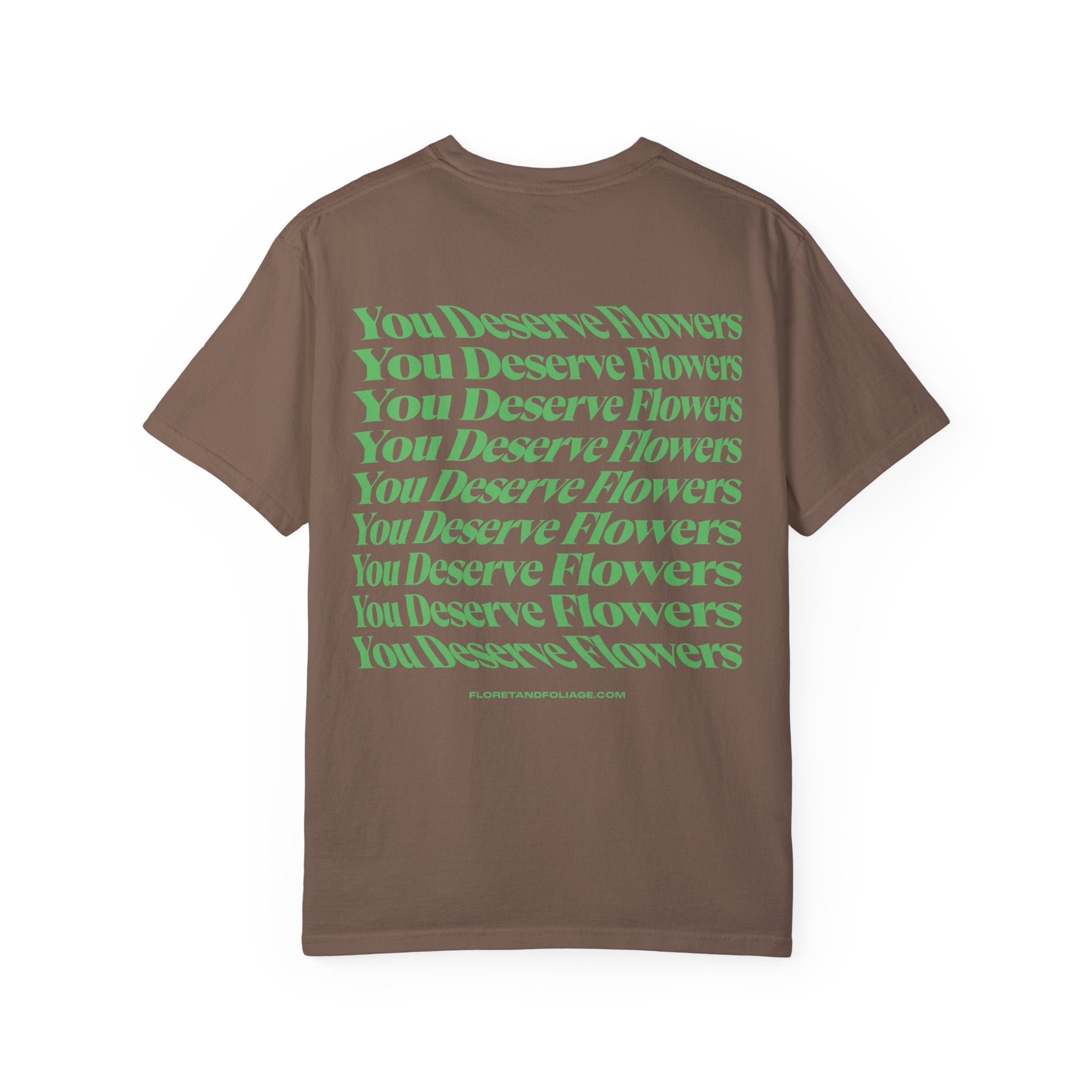 You Deserve Flowers - Green T-Shirt  Floret + Foliage