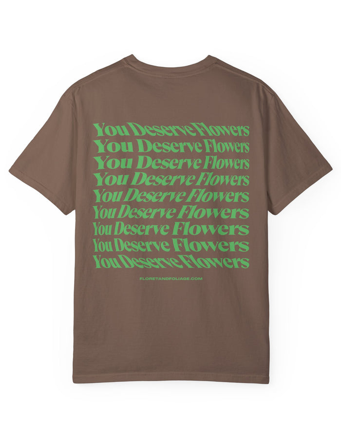 You Deserve Flowers - Green T-Shirt  Floret + Foliage