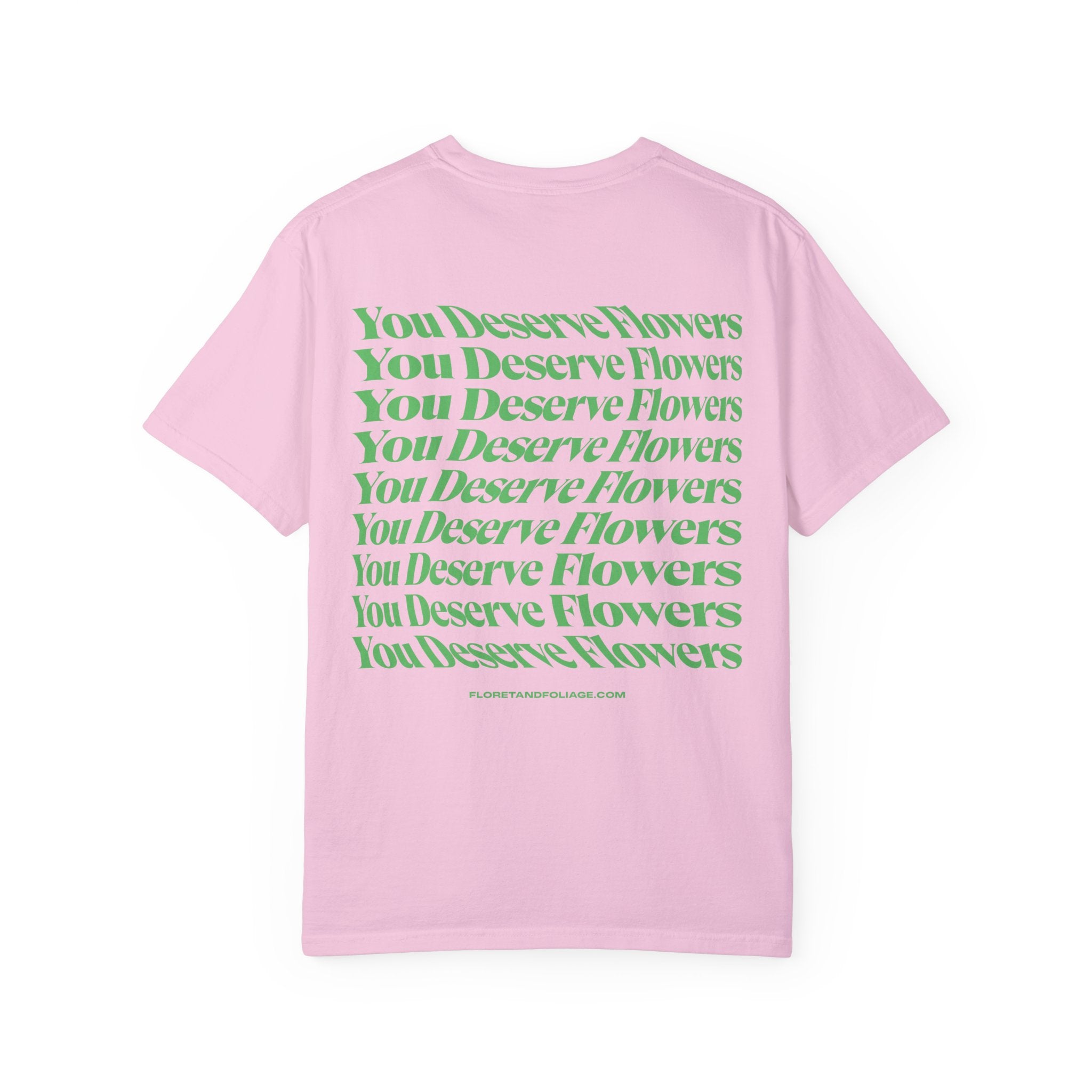 You Deserve Flowers - Green T-Shirt  Floret + Foliage