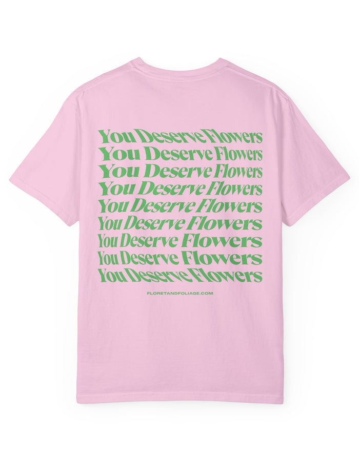 You Deserve Flowers - Green T-Shirt  Floret + Foliage