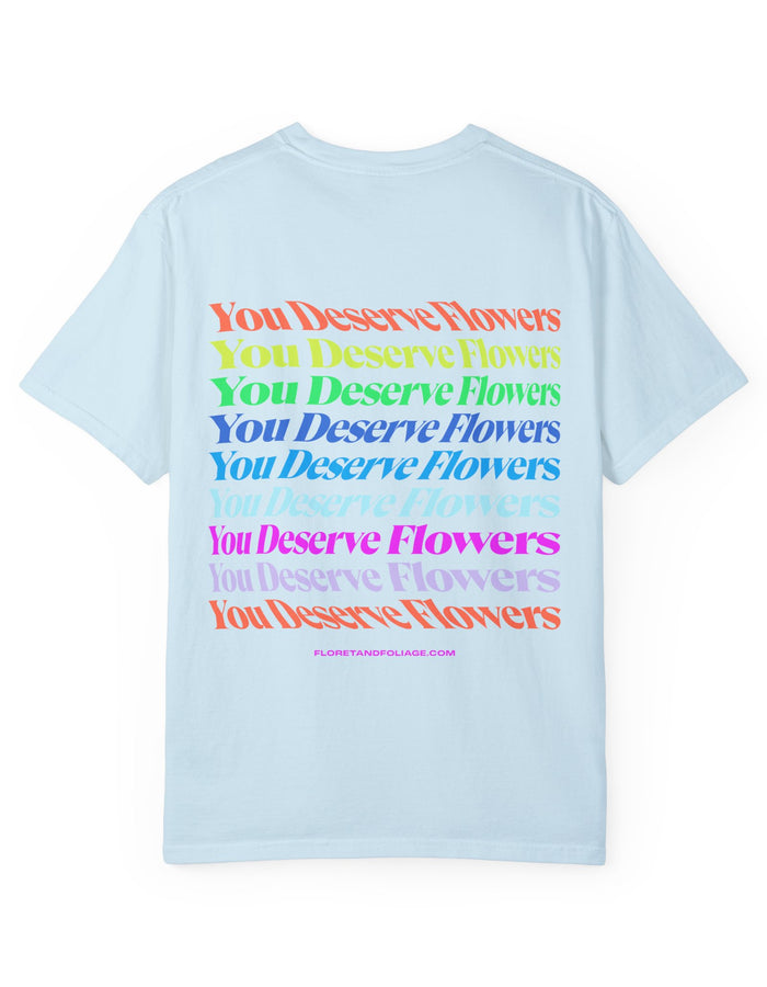 You Deserve Flowers T-Shirt  Floret + Foliage