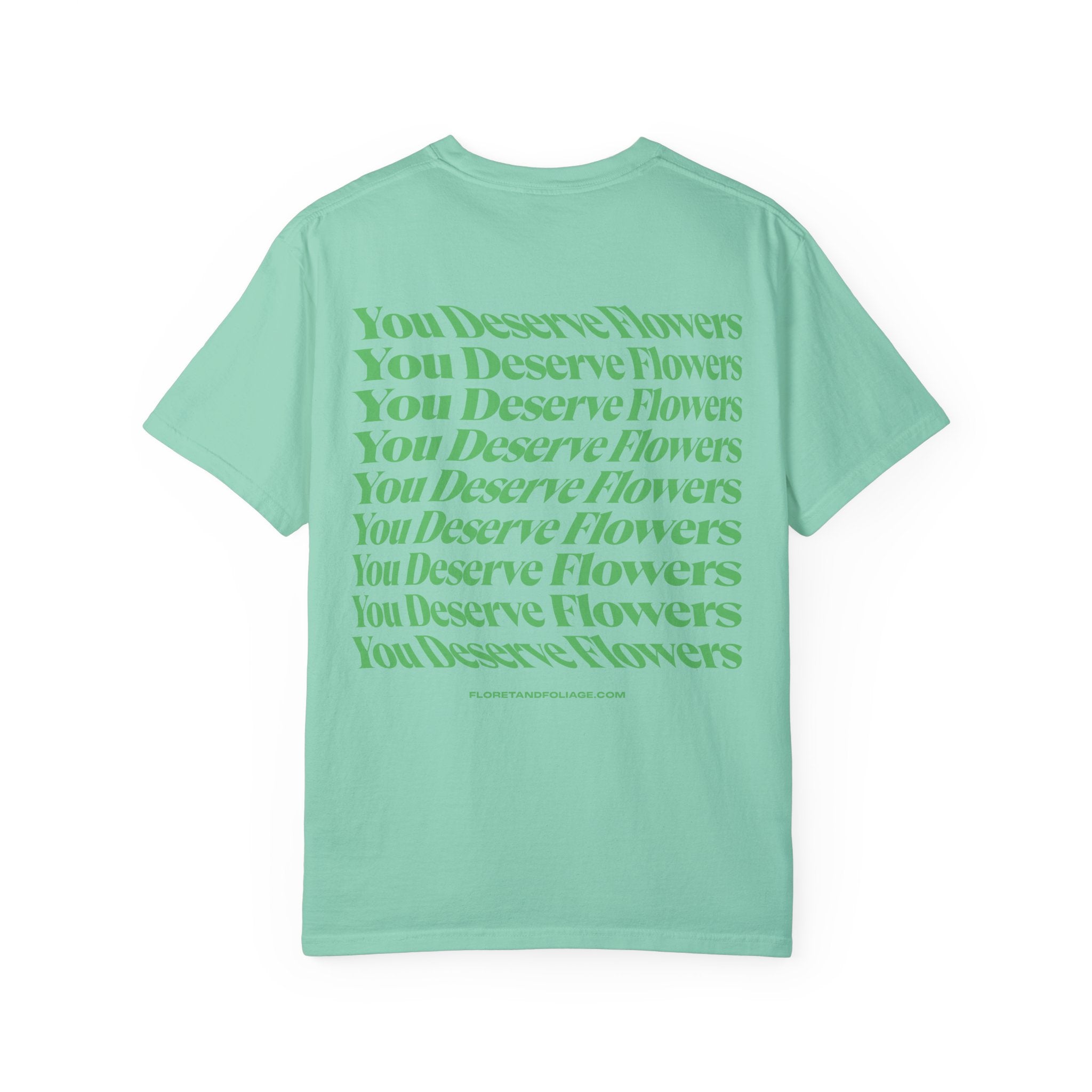 You Deserve Flowers - Green T-Shirt  Floret + Foliage