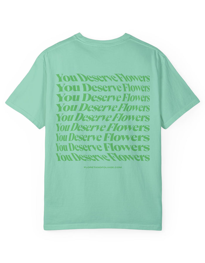 You Deserve Flowers - Green T-Shirt  Floret + Foliage