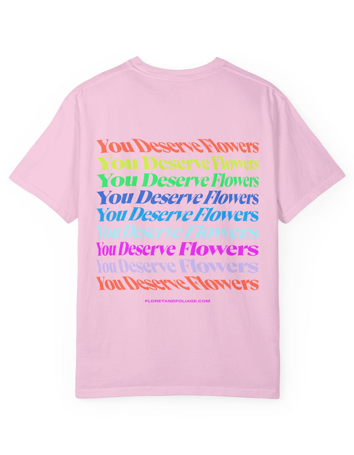 You Deserve Flowers T-Shirt  Floret + Foliage