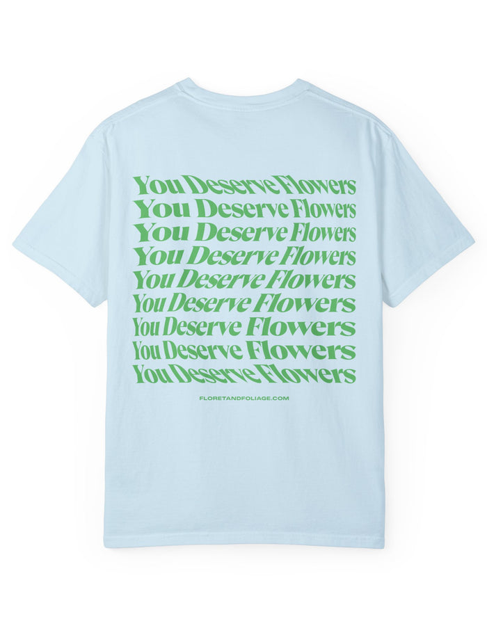 You Deserve Flowers - Green T-Shirt  Floret + Foliage