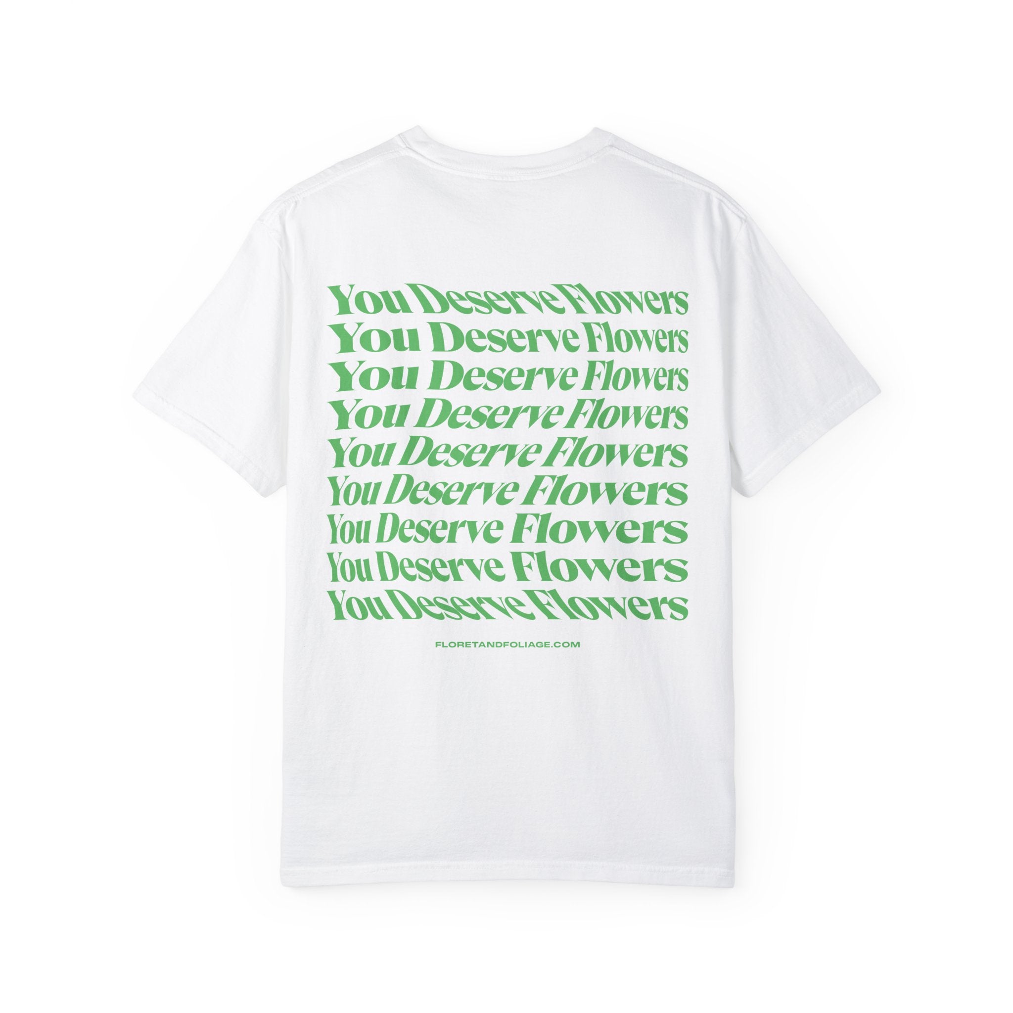 You Deserve Flowers - Green T-Shirt  Floret + Foliage