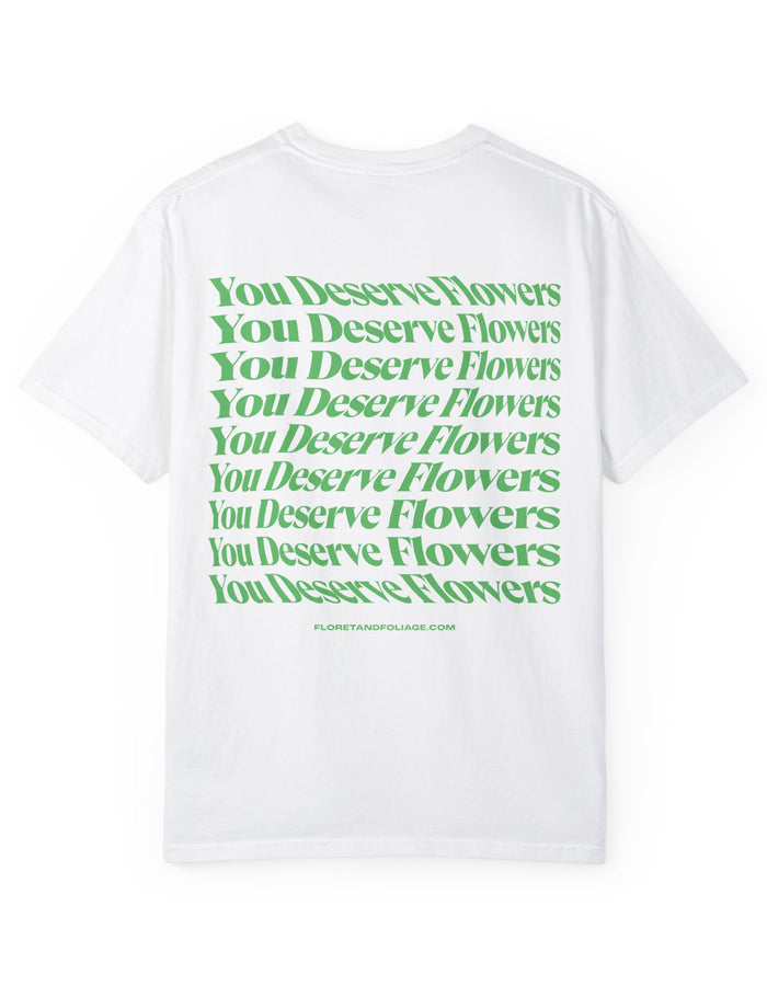 You Deserve Flowers - Green T-Shirt  Floret + Foliage