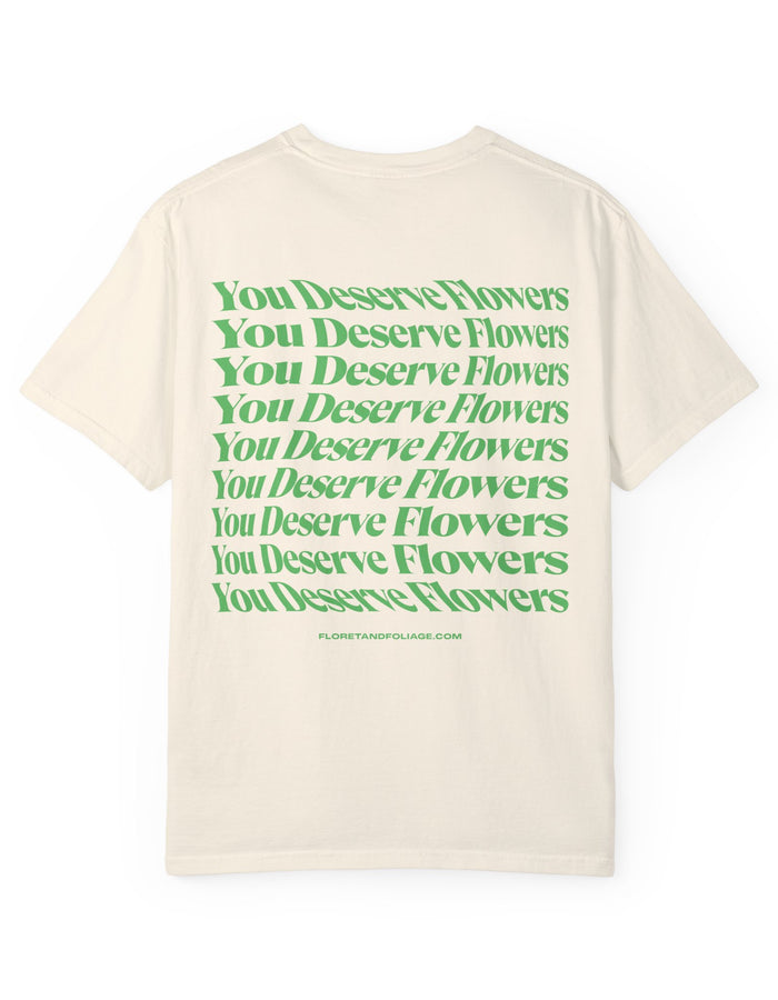 You Deserve Flowers - Green T-Shirt  Floret + Foliage