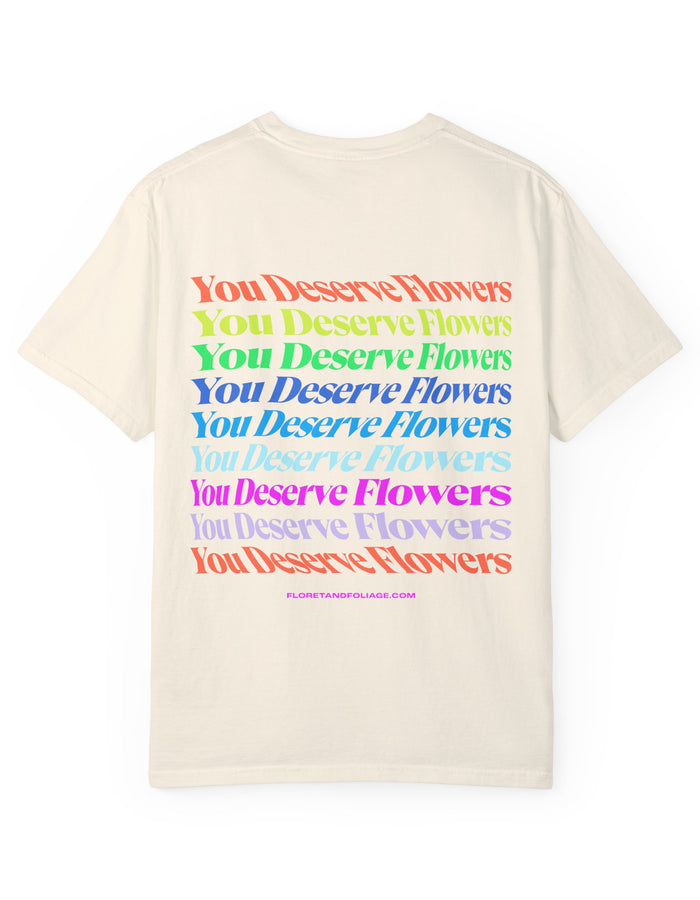 You Deserve Flowers T-Shirt  Floret + Foliage