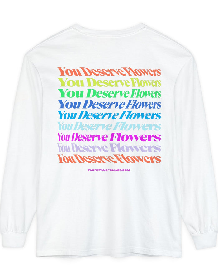 Colorful You Deserve Flowers Long Sleeve T-Shirt  Floret + Foliage