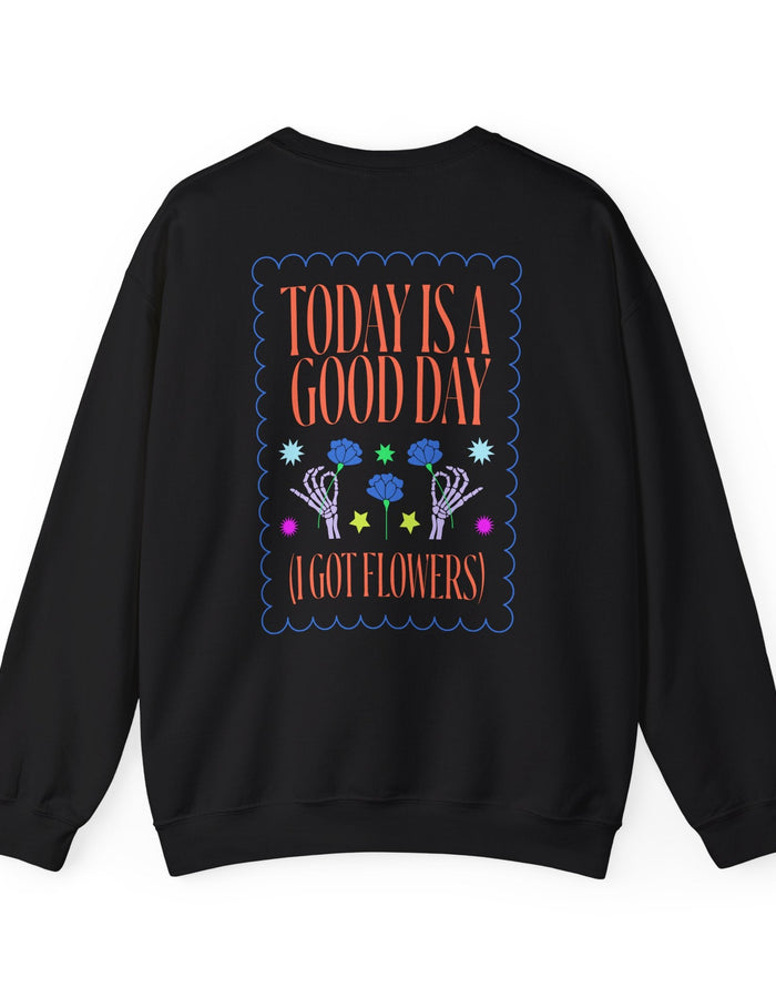 Today is a Good Day Crewneck Sweatshirt  Floret + Foliage