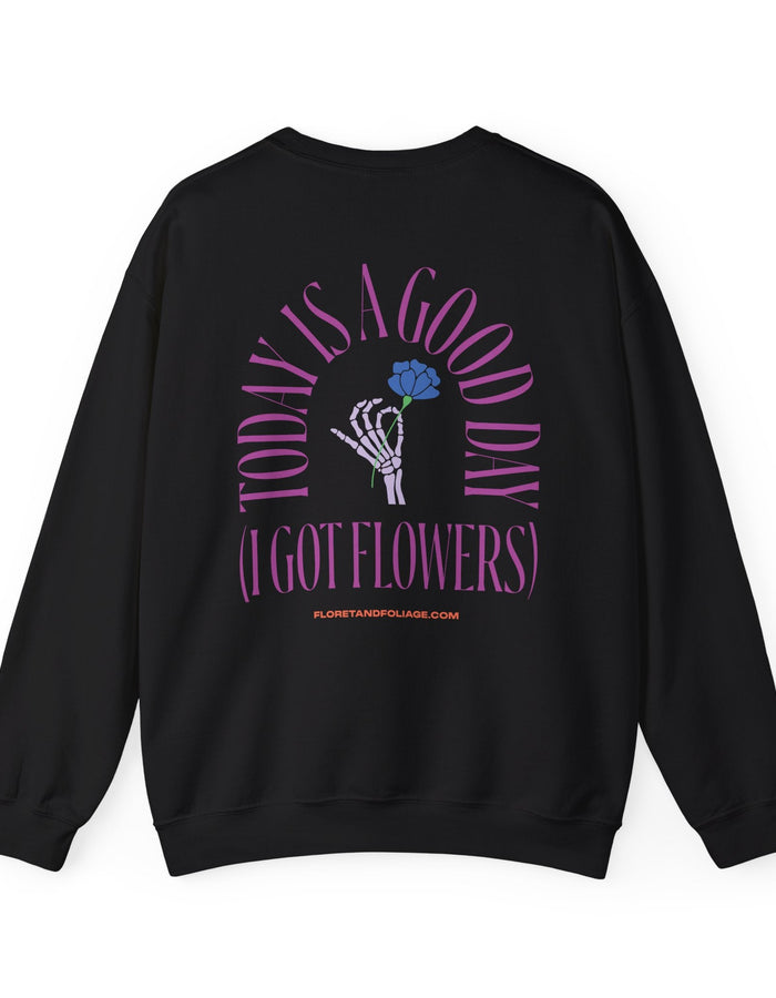 Today is a Good Day Crewneck Sweatshirt - Skeleton Hand & Flower  Floret + Foliage