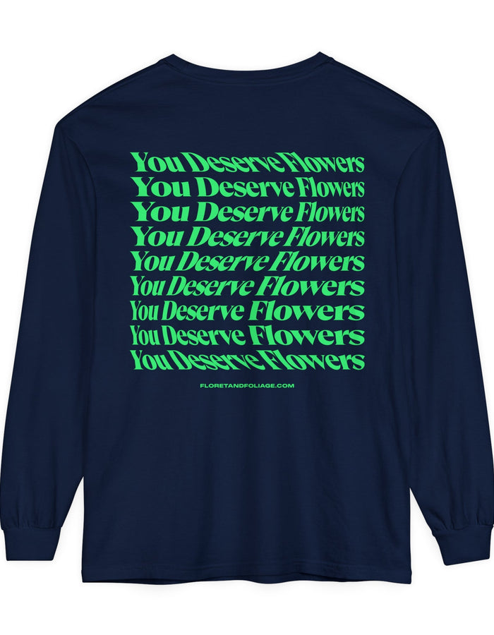 You Deserve Flowers Long Sleeve T-Shirt  Floret + Foliage