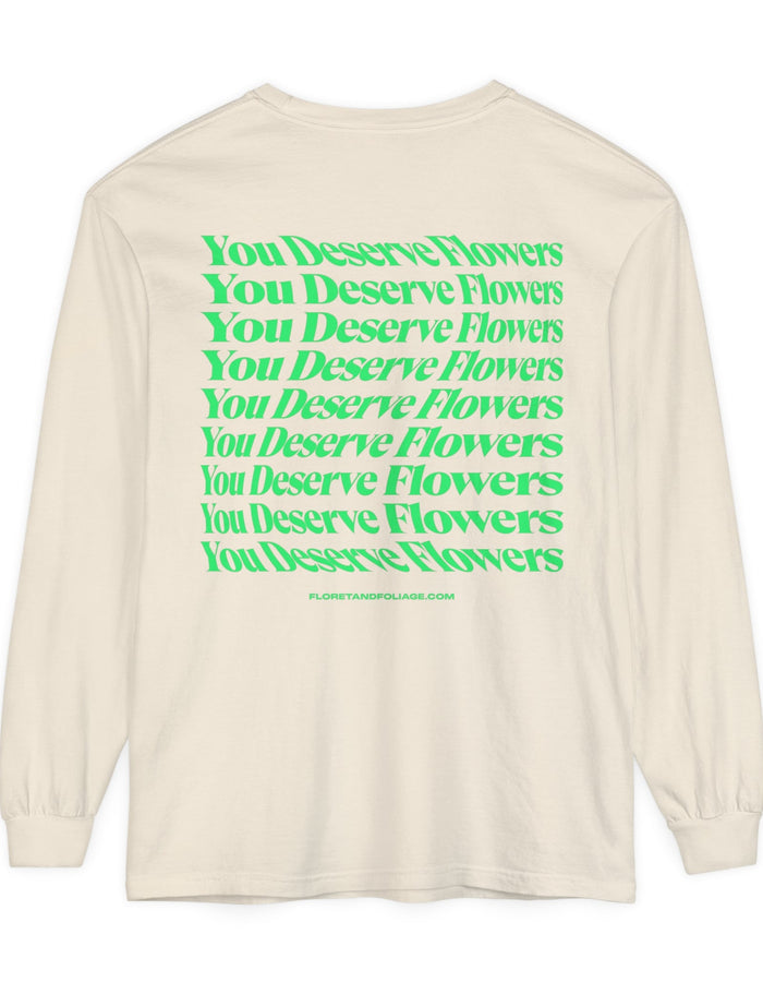 You Deserve Flowers Long Sleeve T-Shirt  Floret + Foliage