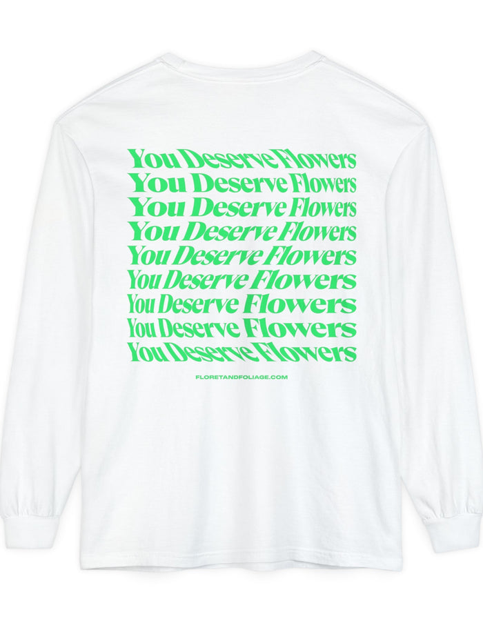 You Deserve Flowers Long Sleeve T-Shirt  Floret + Foliage