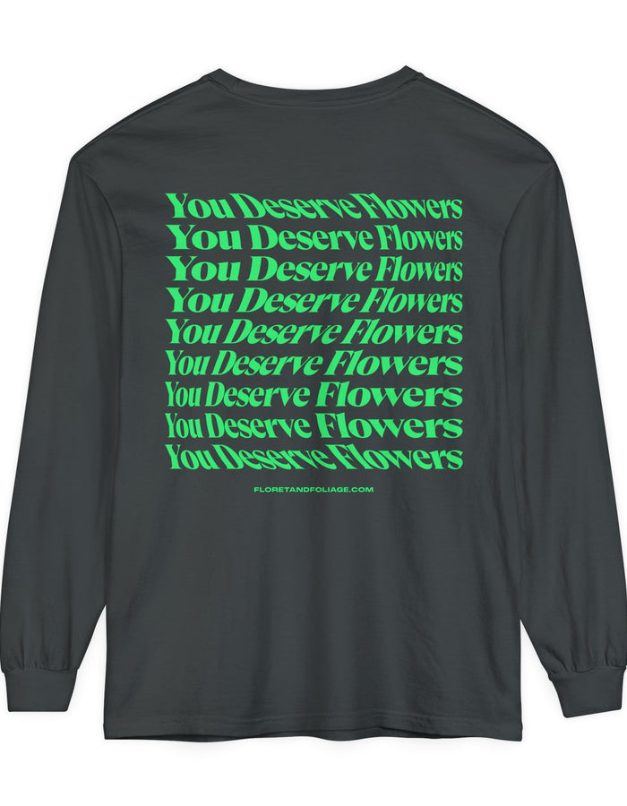 You Deserve Flowers Long Sleeve T-Shirt  Floret + Foliage